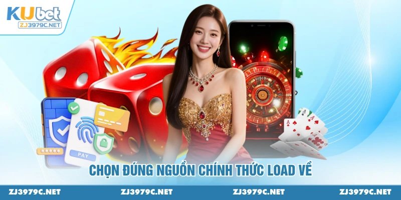 Chọn đúng nguồn chính thức load về