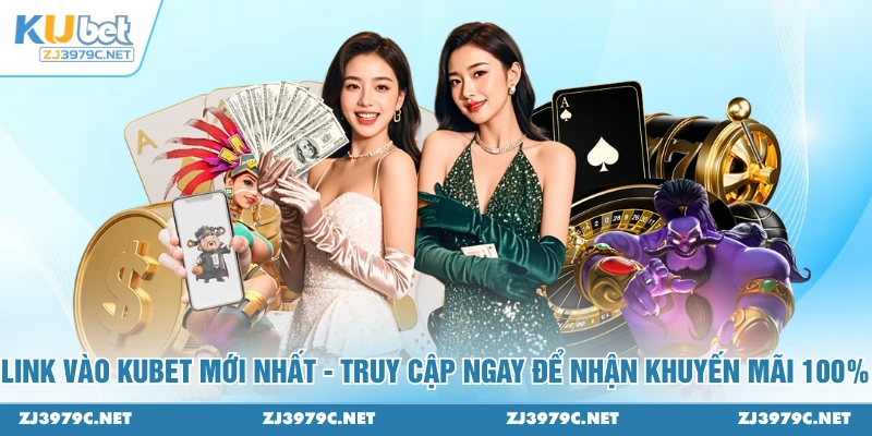 Link vào Kubet mới nhất - Truy cập ngay để nhận khuyến mãi 100%